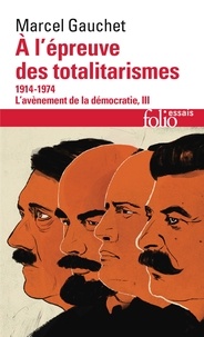 Marcel Gauchet - L'avènement de la démocratie - Tome 3, A l'épreuve des totalitarismes 1914-1974.