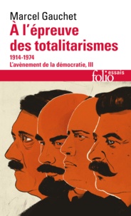 Marcel Gauchet - L'avènement de la démocratie - Tome 3, A l'épreuve des totalitarismes 1914-1974.