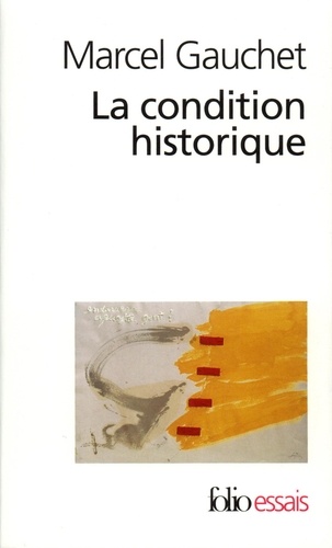 Marcel Gauchet - La condition historique - Entretiens avec François Azouvi et Sylvain Piron.