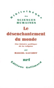 Marcel Gauchet - Le désenchantement du monde - Une histoire politique de la religion.