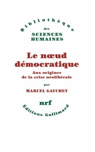 Marcel Gauchet - Le noeud démocratique - Aux origines de la crise néolibérale.