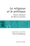 Marcel Gauchet et Olivier Bobineau - Le religieux et le politique - Suivi de Douze réponses de Marcel Gauchet.