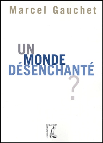 Marcel Gauchet - Un monde désenchanté ?.