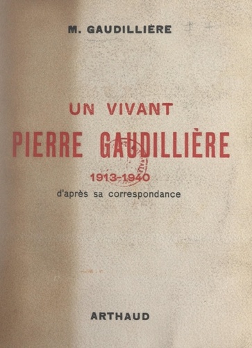 Un vivant : Pierre Gaudillière, 1913-1940. D'après sa correspondance