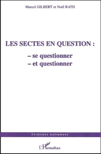 Marcel Gilbert et Noël Rath - Les sectes en question : se questionner et questionner.