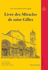 Marcel Girault et Pierre-Gilles Girault - Livre des Miracles de saint Gilles - Liber miraculorum sancti Egidii - La vie d'un sanctuaire de pèlerinage au XIIe siècle.