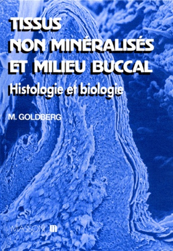 Marcel Goldberg et C Ayanoglou - Tissus non minéralisés et milieu buccal - Histologie et biologie.