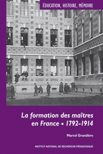 Marcel Grandière - La formation des maîtres en France - 1792-1914.