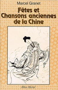 Marcel Granet et Marcel Granet - Fêtes et chansons anciennes de la Chine.
