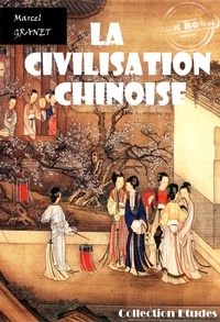 Marcel Granet - La civilisation chinoise [édition intégrale revue et mise à jour].