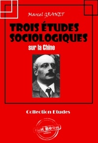 Marcel Granet - Trois études sociologiques sur la Chine [édition intégrale revue et mise à jour].