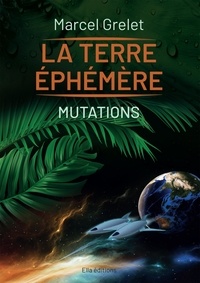 Marcel Grelet - La terre éphémère Tome 2 : Mutations.