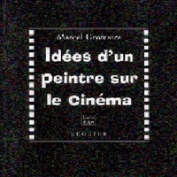 Marcel Gromaire - Idées d'un peintre sur le cinéma. suivi de Le cinéma actuel et ses deux tendances.