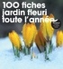 Marcel Guedj - 100 fiches jardin fleuri toute l'année.