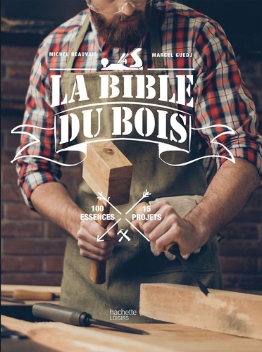 Marcel Guedj et Michel Beauvais - La bible du bois - 100 essences, 15 projets.