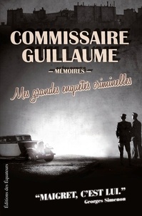 Marcel Guillaume - Mes grandes enquètes criminelles - De la bande à Bonnot à l'affaire Stavisky.