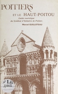 Marcel Guilloteau et  Collectif - Poitiers et le Haut-Poitou - Guide touristique du Syndicat d'initiative de Poitiers.