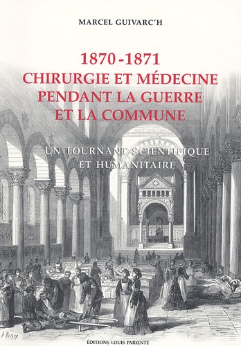 Marcel Guivarc'h - Chirurgie et médecine pendant la guerre et la Commune 1870-1871 - Un tournant scientifique et humanitaire.
