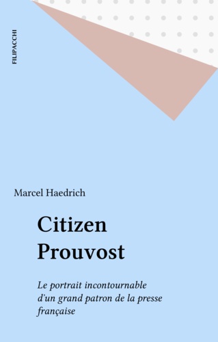 Citizen Prouvost. Le portrait incontournable d'un grand patron de la presse française