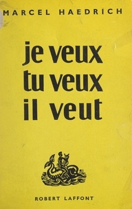 Marcel Haedrich - Je veux, tu veux, il veut.