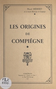 Marcel Hémery - Les origines de Compiègne.