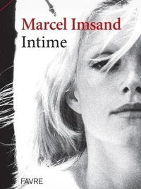 Marcel Imsand - Intime - Son atelier, ses rencontres, ses virages, ses confidences, sa famille.
