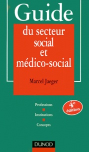 Marcel Jaeger - Guide Du Secteur Social Et Medico-Social. Professions, Institutions, Concepts, 4eme Edition.