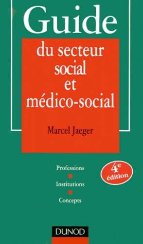Marcel Jaeger - Guide Du Secteur Social Et Medico-Social. Professions, Institutions, Concepts, 4eme Edition.