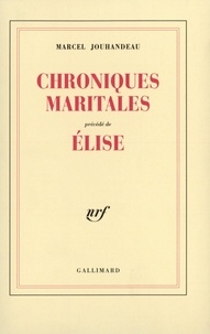 Marcel Jouhandeau - Chroniques maritales - Précédé de Elise.