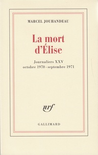 Marcel Jouhandeau - Journaliers Tome 25 : La Mort d'Élise - Octobre 1970-septembre 1971.