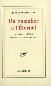 Marcel Jouhandeau - Journaliers Tome 27 : Du singulier à l'éternel - 27 août 1972 - décembre 1973.