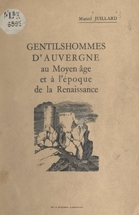 Marcel Juillard - Gentilshommes d'Auvergne au Moyen Âge et à l'époque de la Renaissance.