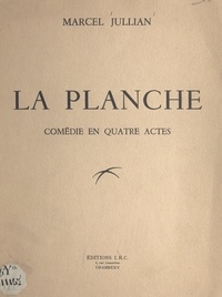 Marcel Jullian - La planche - Comédie en quatre actes.