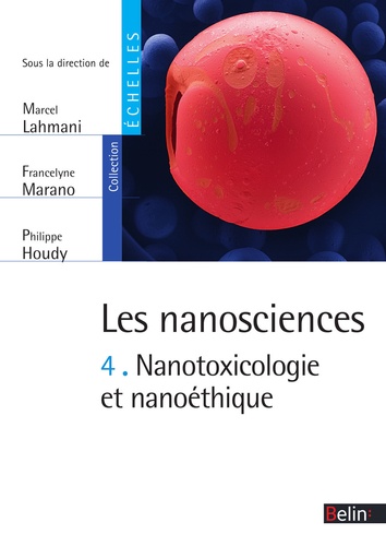 Les nanosciences (Tome 4) - Nanotoxicologie et nano éthique. Nanotoxicologie et nano éthique