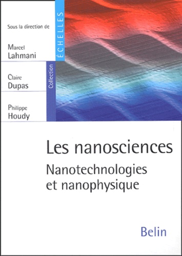 Marcel Lahmani et Claire Dupas - Les nanosciences - Nanotechnologies et nanophysique.