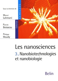 Marcel Lahmani et Patrick Boisseau - Les nanosciences - Tome 3, Nanobiotechnologies et nanobiologie.