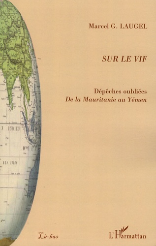 Marcel Laugel - Sur le vif - Dépêches oubliées, De la Mauritanie au Yémen.