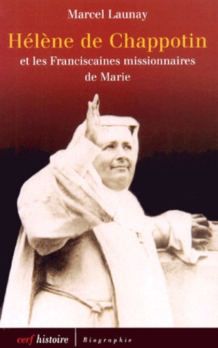 Marcel Launay - Helene De Chappotin Et Les Franciscaines Missionaires De Marie. " Oser Sa Vie ".