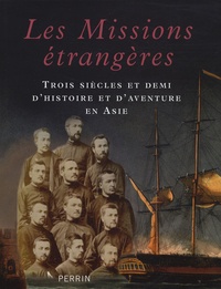 Marcel Launay et Gérard Moussay - Les Missions étrangères - Trois siècles et demi d'histoire et d'aventure en Asie.