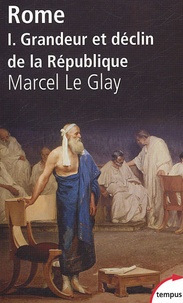Marcel Le Glay - Rome - Tome 1, Grandeur et déclin de la République.