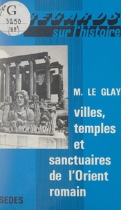 Marcel Le Glay et Gilbert Charles-Picard - Villes, temples et sanctuaires de l'Orient romain.