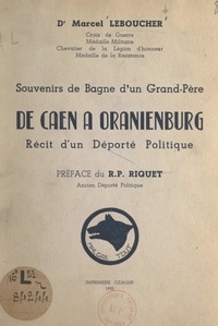 Marcel Leboucher et Michel Riquet - De Caen à Oranienburg, récit d'un déporté politique - Souvenirs de bagne d'un grand-père.