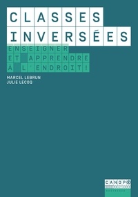 Marcel Lebrun et Julie Lecoq - Classes inversées - Enseigner et apprendre à l'endroit !.