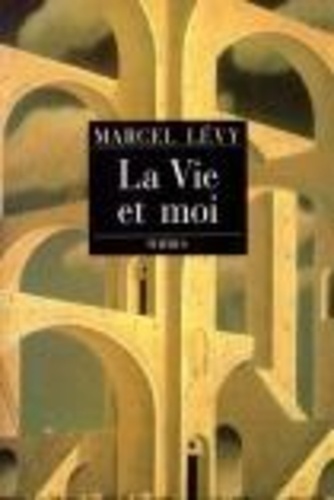 Marcel Lévy - La vie et moi - Chroniques et réflexions d'un raté.