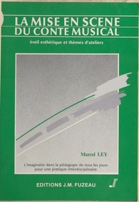 Marcel Ley - LA MISE EN SCENE DU CONTE MUSICAL A L'ECOLE. - Eveil esthétique et thèmes d'ateliers.