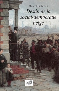 Marcel Liebman - Destin de la social-démocratie belge.
