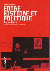 Marcel Liebman - Entre histoire et politique - Dix portraits.