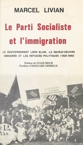 Le Parti socialiste et l'immigration. Le gouvernement Léon Blum, la main-d'œuvre immigrée et les réfugiés politiques (1920-1940) : Russes, Géorgiens, Arméniens, Italiens, Espagnols, Allemands, Sarrois, Autrichiens, Allemands des Sudètes