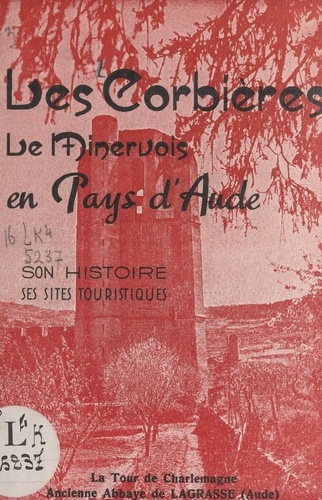 Les Corbières, le Minervois, en pays d'Aude. Son histoire, ses sites touristiques