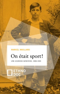 Marcel Maillard - On était sport ! - Une jeunesse genevoise, 1908-1930.